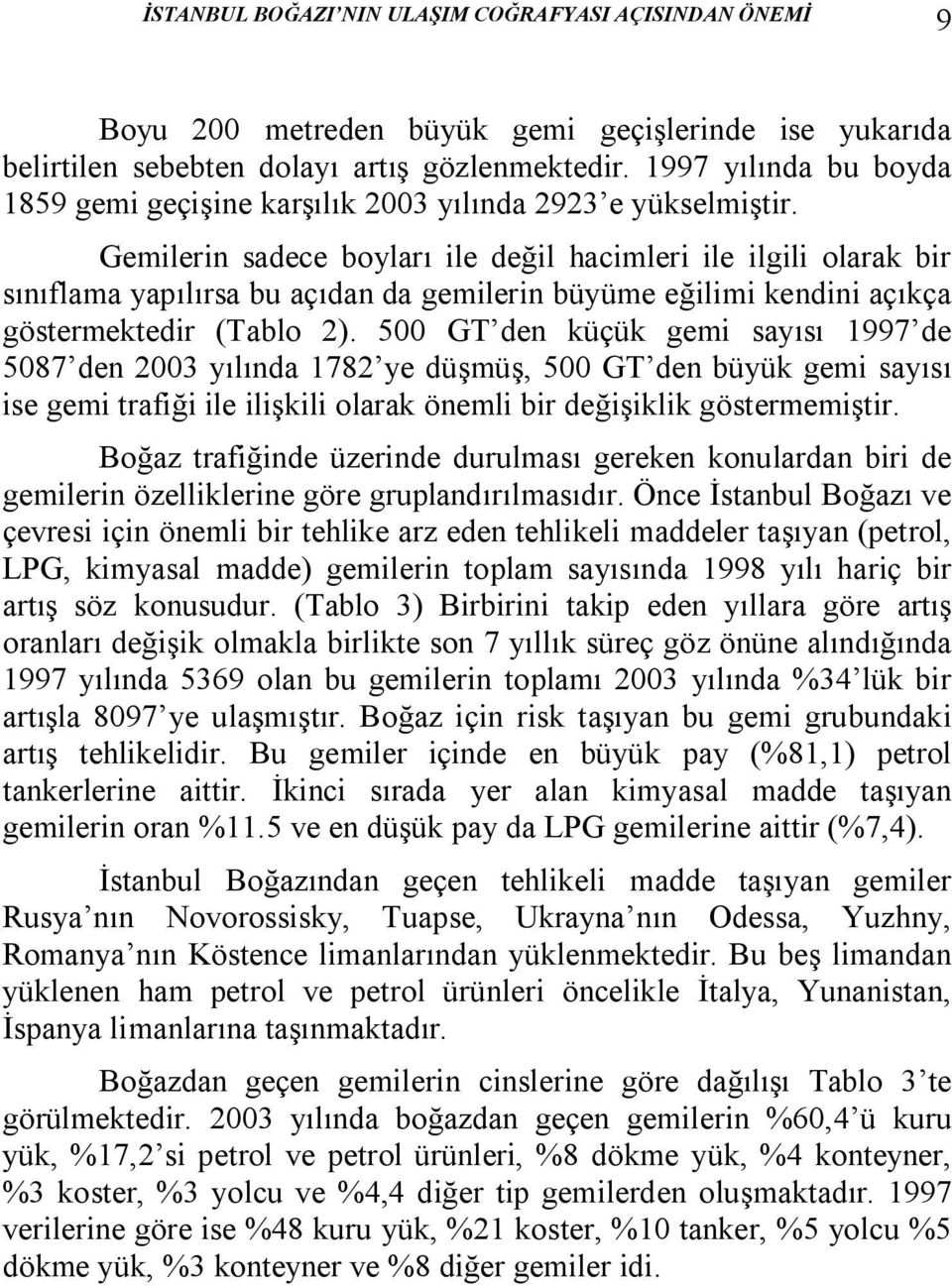 Gemilerin sadece boyları ile değil hacimleri ile ilgili olarak bir sınıflama yapılırsa bu açıdan da gemilerin büyüme eğilimi kendini açıkça göstermektedir (Tablo 2).