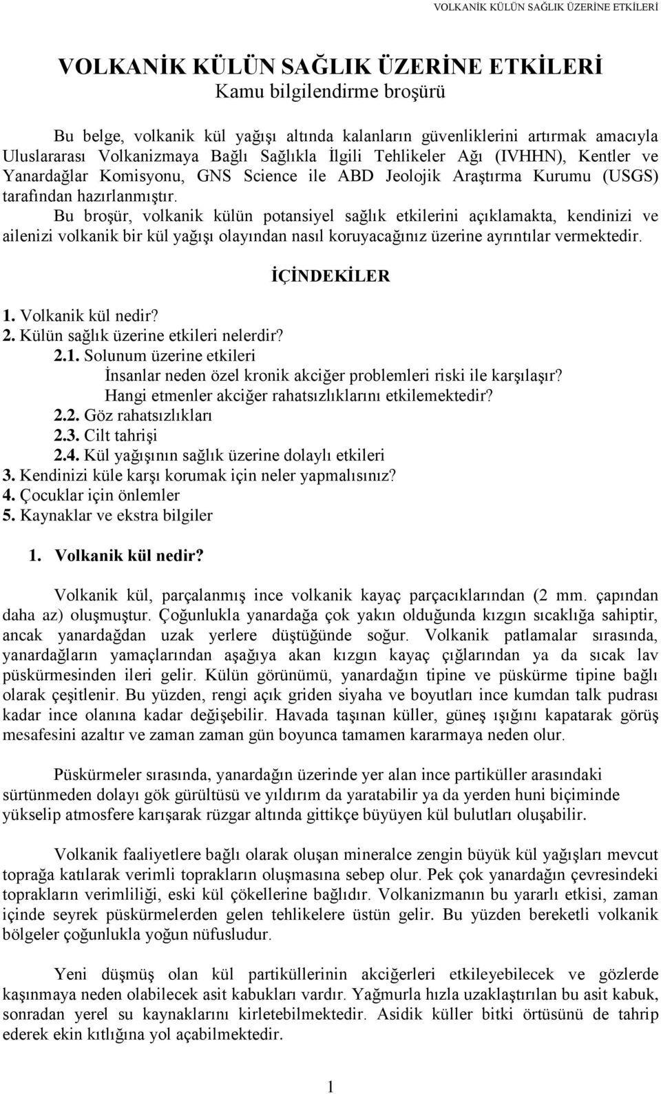 Bu broşür, volkanik külün potansiyel sağlık etkilerini açıklamakta, kendinizi ve ailenizi volkanik bir kül yağışı olayından nasıl koruyacağınız üzerine ayrıntılar vermektedir. İÇİNDEKİLER 1.