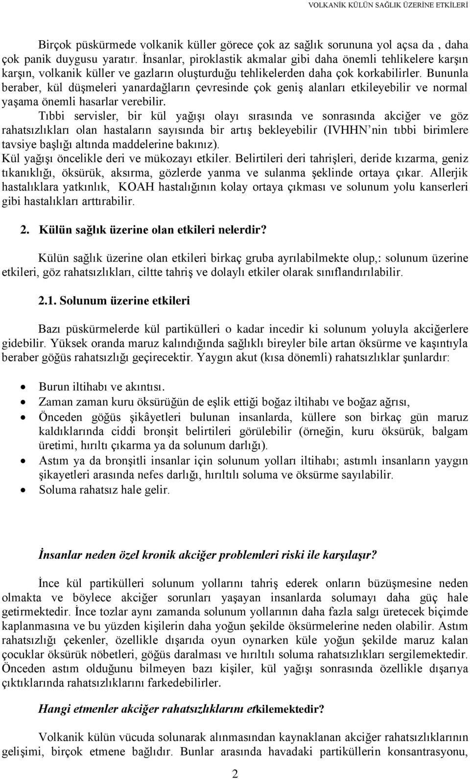 Bununla beraber, kül düşmeleri yanardağların çevresinde çok geniş alanları etkileyebilir ve normal yaşama önemli hasarlar verebilir.