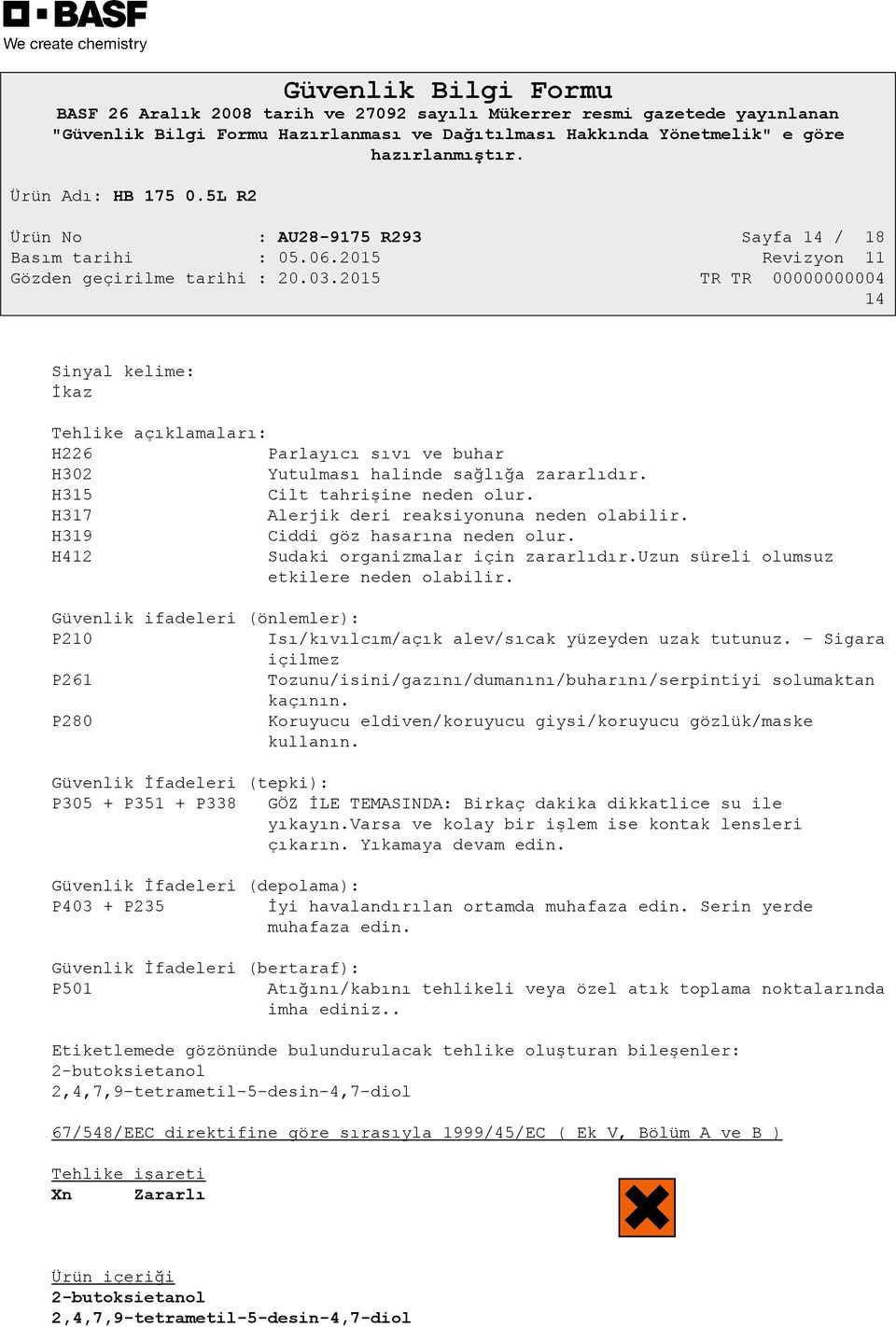 Güvenlik ifadeleri (önlemler): P210 Isı/kıvılcım/açık alev/sıcak yüzeyden uzak tutunuz. - Sigara içilmez P261 Tozunu/isini/gazını/dumanını/buharını/serpintiyi solumaktan kaçının.