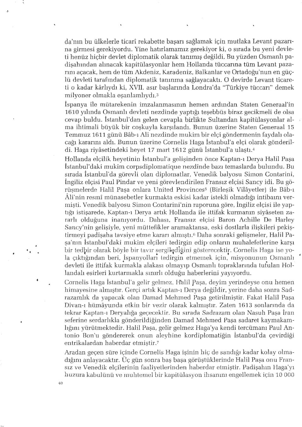 Bu yuzden Osmanh padigahrndan ahnacak kapitulasyonlar hem Hollanda tuccanna tum Levant pazarrnr aqacak, hem de tiim Akdeniz, KaraderTLZ, Balkanlar ve Ortado$u'nun en griq- Iu devleti tarafindan