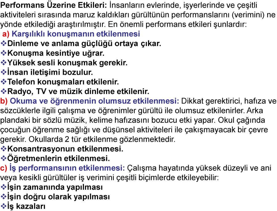 Telefon konuşmaları etkilenir. Radyo, TV ve müzik dinleme etkilenir.