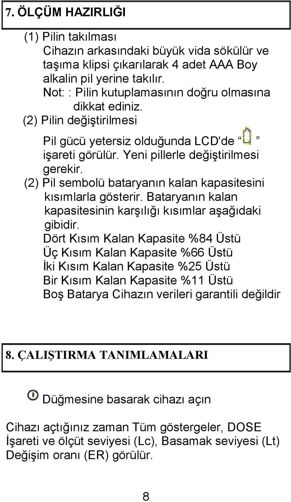 (2) Pil sembolü bataryanın kalan kapasitesini kısımlarla gösterir. Bataryanın kalan kapasitesinin karşılığı kısımlar aşağıdaki gibidir.