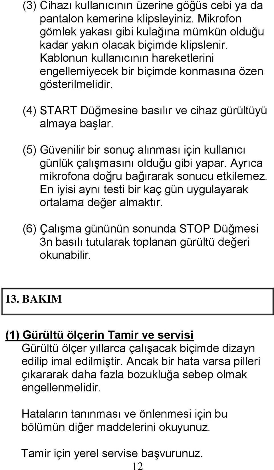 (5) Güvenilir bir sonuç alınması için kullanıcı günlük çalışmasını olduğu gibi yapar. Ayrıca mikrofona doğru bağırarak sonucu etkilemez.