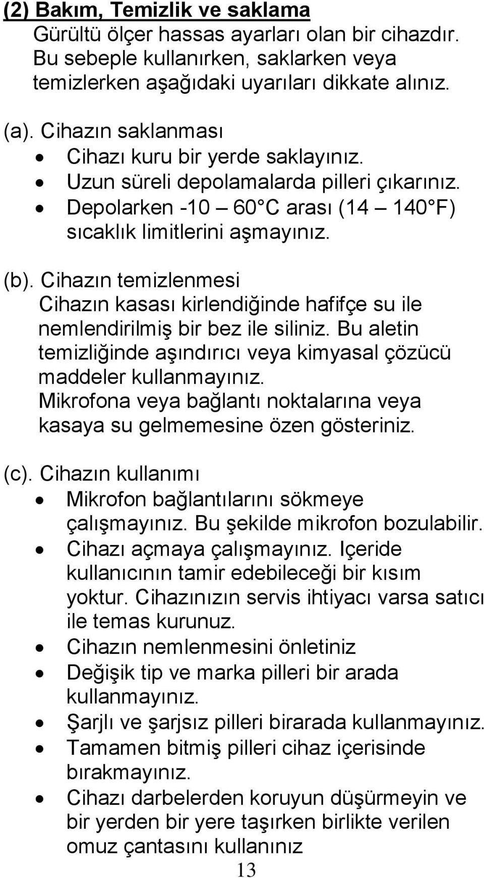 Cihazın temizlenmesi Cihazın kasası kirlendiğinde hafifçe su ile nemlendirilmiş bir bez ile siliniz. Bu aletin temizliğinde aşındırıcı veya kimyasal çözücü maddeler kullanmayınız.