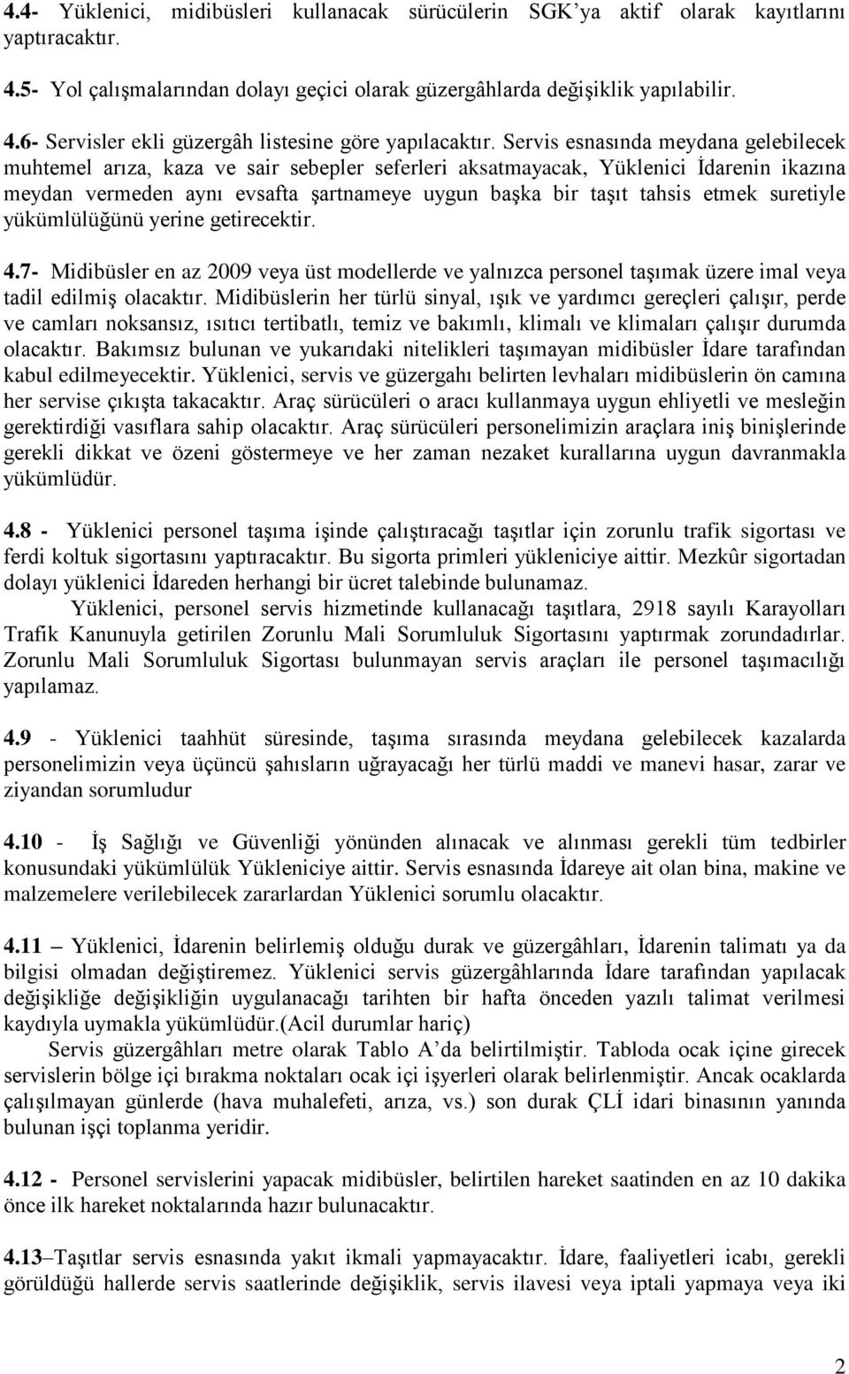 etmek suretiyle yükümlülüğünü yerine getirecektir. 4.7- Midibüsler en az 2009 veya üst modellerde ve yalnızca personel taģımak üzere imal veya tadil edilmiģ olacaktır.