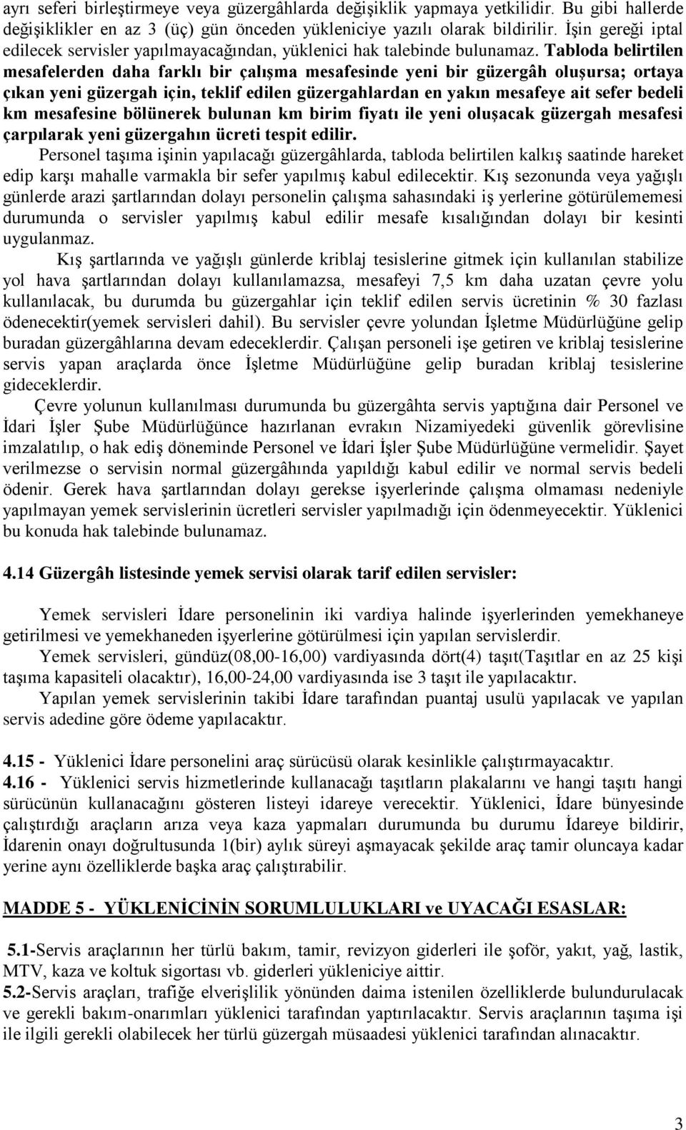 Tabloda belirtilen mesafelerden daha farklı bir çalışma mesafesinde yeni bir güzergâh oluşursa; ortaya çıkan yeni güzergah için, teklif edilen güzergahlardan en yakın mesafeye ait sefer bedeli km