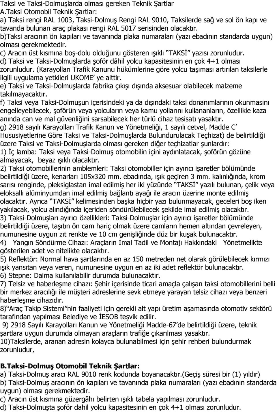 b)taksi aracının ön kapıları ve tavanında plaka numaraları (yazı ebadının standarda uygun) olması gerekmektedir. c) Aracın üst kısmına boş-dolu olduğunu gösteren ışıklı TAKSİ yazısı zorunludur.