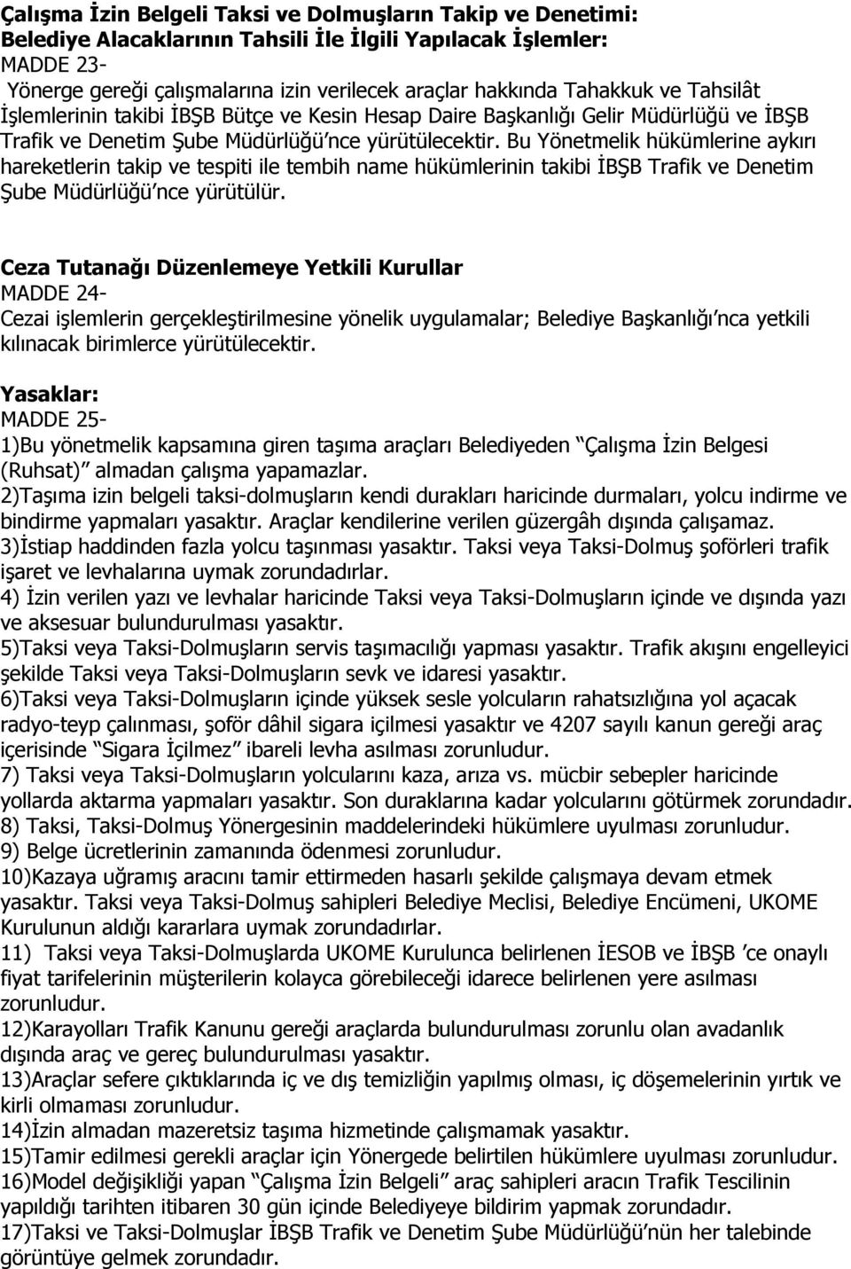 Bu Yönetmelik hükümlerine aykırı hareketlerin takip ve tespiti ile tembih name hükümlerinin takibi İBŞB Trafik ve Denetim Şube Müdürlüğü nce yürütülür.