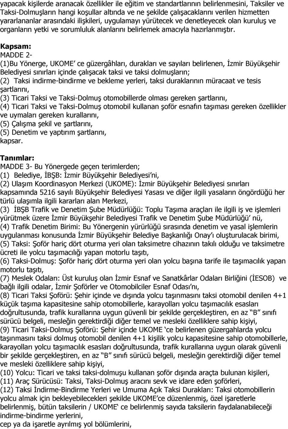 Kapsam: MADDE 2- (1)Bu Yönerge, UKOME ce güzergâhları, durakları ve sayıları belirlenen, İzmir Büyükşehir Belediyesi sınırları içinde çalışacak taksi ve taksi dolmuşların; (2) Taksi indirme-bindirme