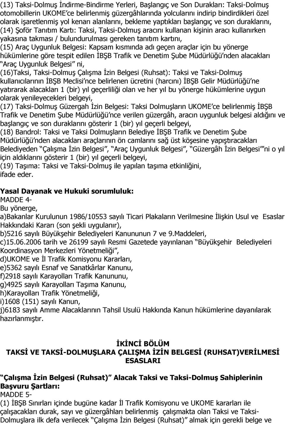 tanıtım kartını, (15) Araç Uygunluk Belgesi: Kapsam kısmında adı geçen araçlar için bu yönerge hükümlerine göre tespit edilen İBŞB Trafik ve Denetim Şube Müdürlüğü nden alacakları Araç Uygunluk