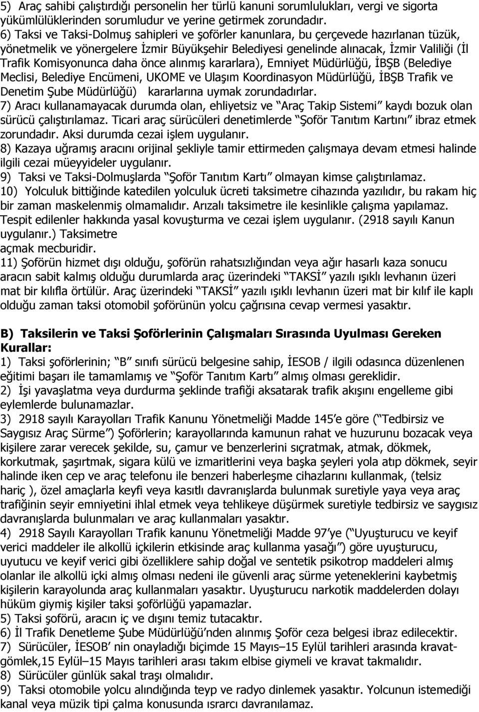 Komisyonunca daha önce alınmış kararlara), Emniyet Müdürlüğü, İBŞB (Belediye Meclisi, Belediye Encümeni, UKOME ve Ulaşım Koordinasyon Müdürlüğü, İBŞB Trafik ve Denetim Şube Müdürlüğü) kararlarına