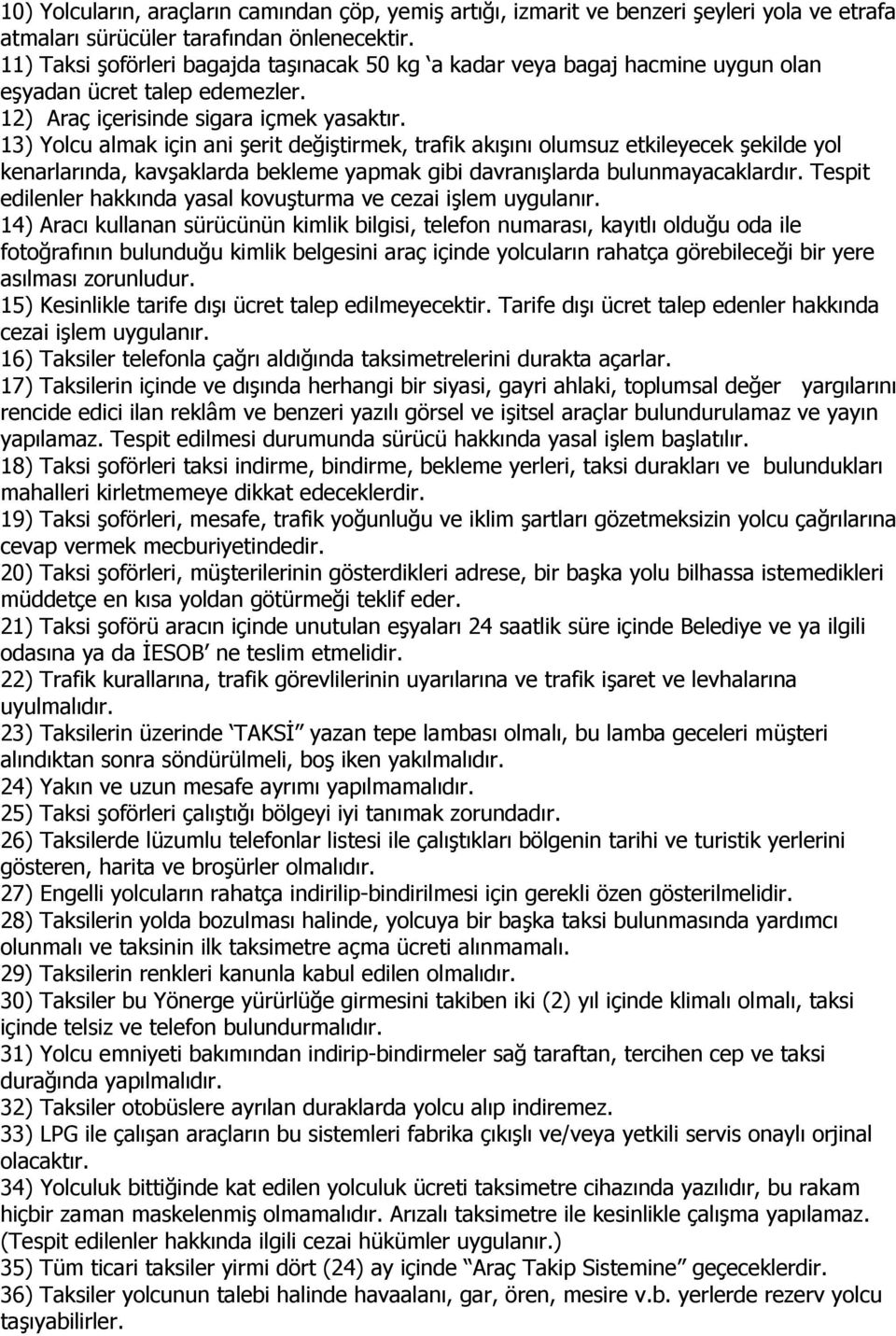 13) Yolcu almak için ani şerit değiştirmek, trafik akışını olumsuz etkileyecek şekilde yol kenarlarında, kavşaklarda bekleme yapmak gibi davranışlarda bulunmayacaklardır.