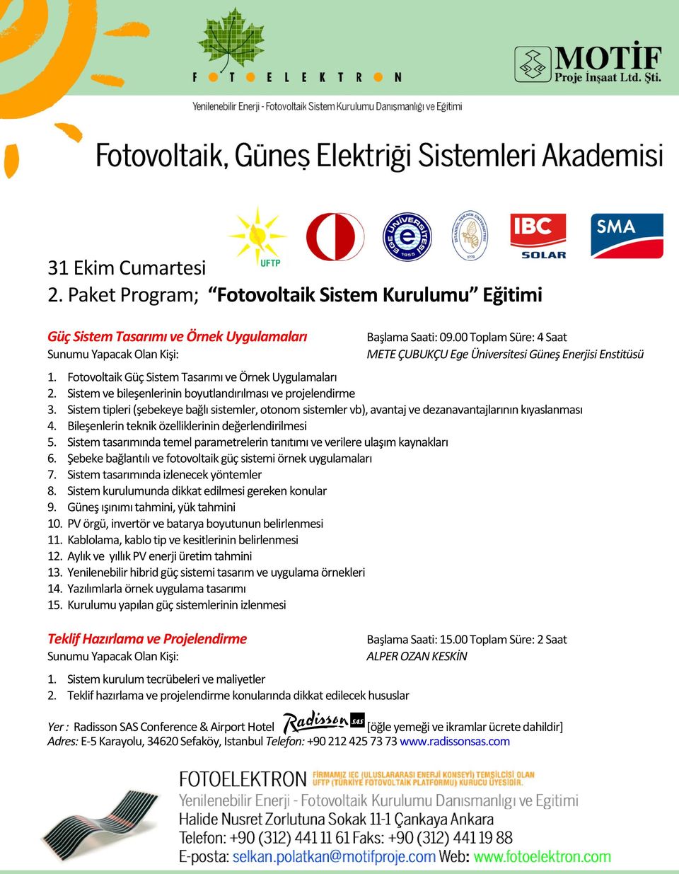 00 Toplam Süre: 4 Saat METE ÇUBUKÇU U Ege Üniversitesi Güneş Enerjisi Enstitüsü Fotovoltaik Güç Sistem Tasarımı ve Örnek Uygulamaları Sistem ve bileşenlerinin boyutlandırılm ması ve projelendirme