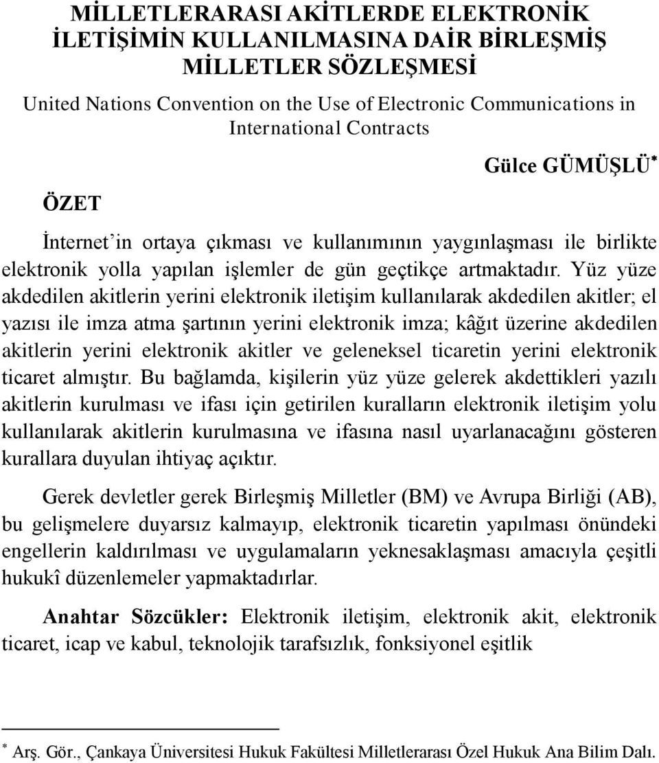 Yüz yüze akdedilen akitlerin yerini elektronik iletişim kullanılarak akdedilen akitler; el yazısı ile imza atma şartının yerini elektronik imza; kâğıt üzerine akdedilen akitlerin yerini elektronik