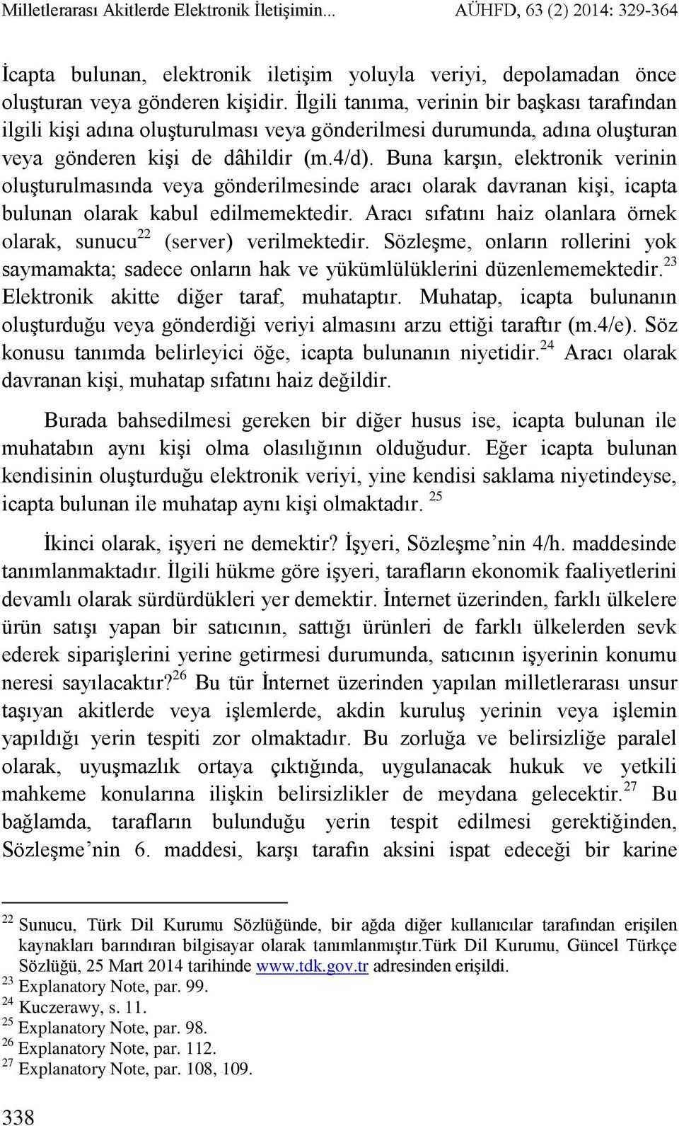 Buna karşın, elektronik verinin oluşturulmasında veya gönderilmesinde aracı olarak davranan kişi, icapta bulunan olarak kabul edilmemektedir.