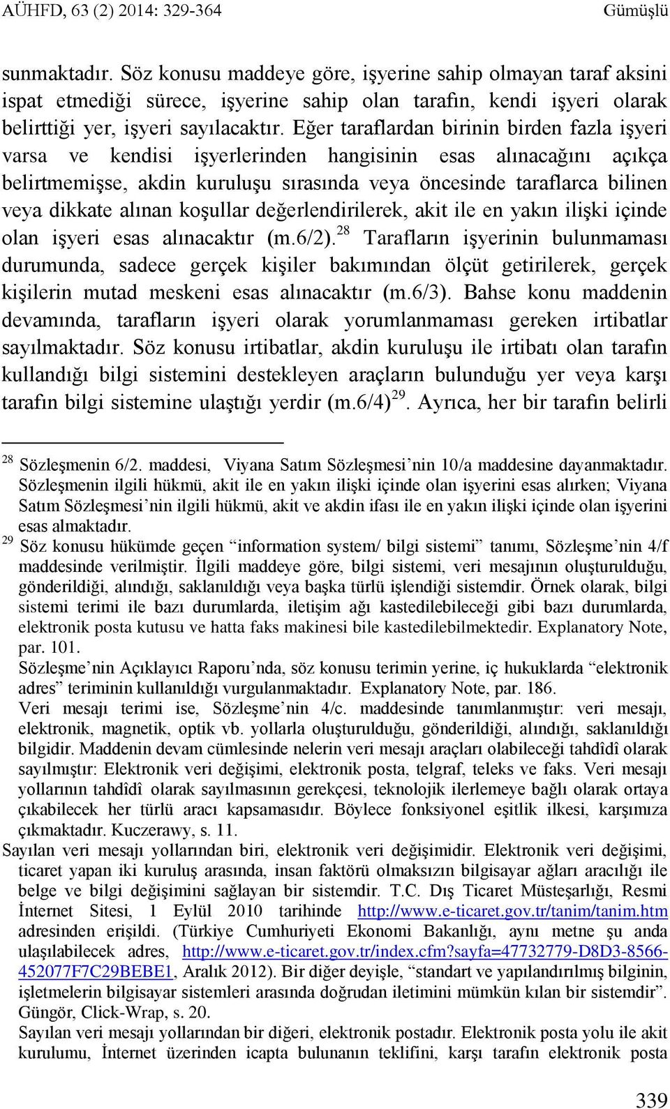 Eğer taraflardan birinin birden fazla işyeri varsa ve kendisi işyerlerinden hangisinin esas alınacağını açıkça belirtmemişse, akdin kuruluşu sırasında veya öncesinde taraflarca bilinen veya dikkate