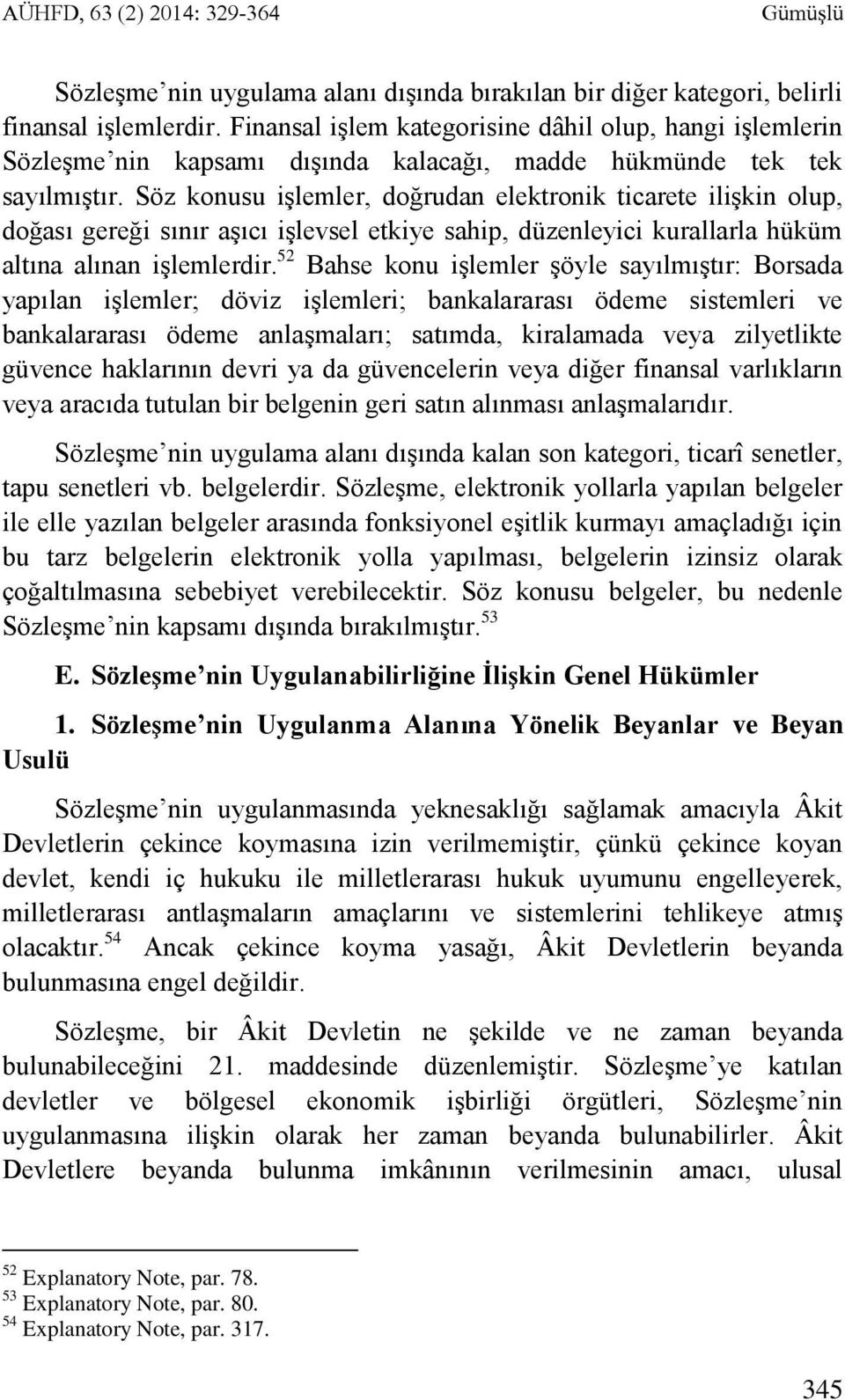 Söz konusu işlemler, doğrudan elektronik ticarete ilişkin olup, doğası gereği sınır aşıcı işlevsel etkiye sahip, düzenleyici kurallarla hüküm altına alınan işlemlerdir.