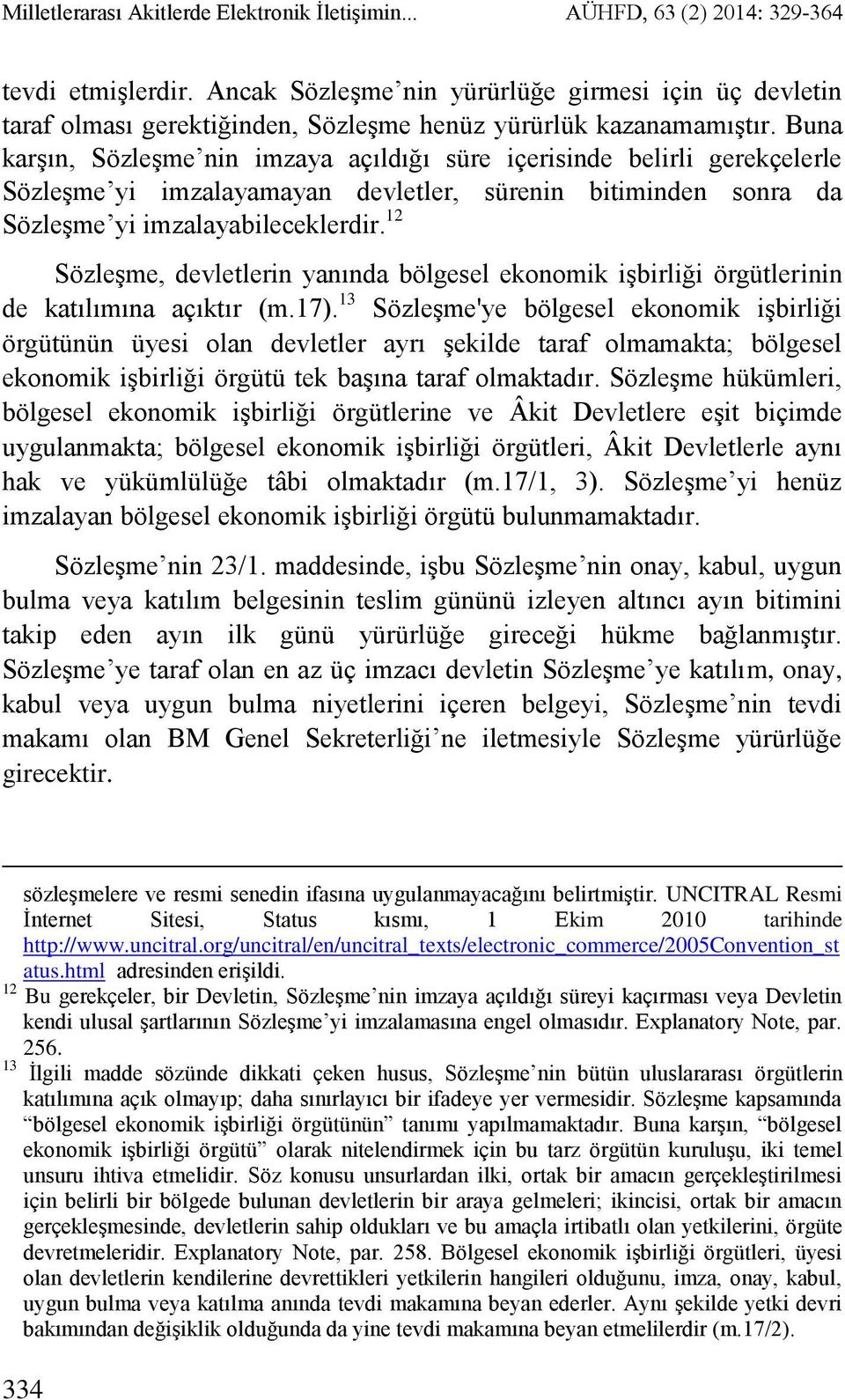 Buna karşın, Sözleşme nin imzaya açıldığı süre içerisinde belirli gerekçelerle Sözleşme yi imzalayamayan devletler, sürenin bitiminden sonra da Sözleşme yi imzalayabileceklerdir.