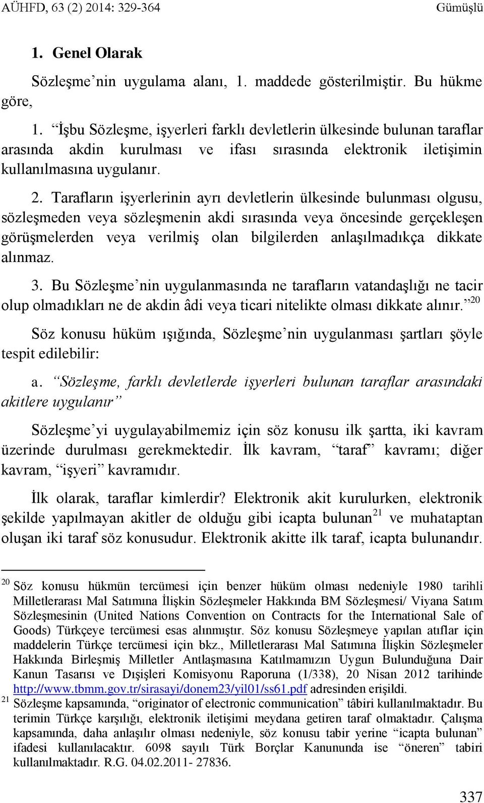 Tarafların işyerlerinin ayrı devletlerin ülkesinde bulunması olgusu, sözleşmeden veya sözleşmenin akdi sırasında veya öncesinde gerçekleşen görüşmelerden veya verilmiş olan bilgilerden anlaşılmadıkça