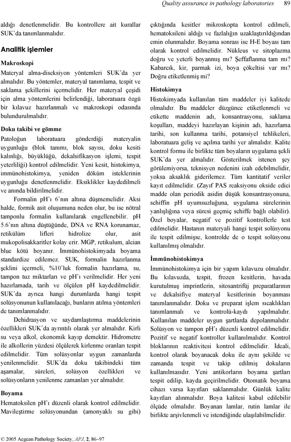 Her materyal çeşidi için alma yöntemlerini belirlendiği, laboratuara özgü bir kılavuz hazırlanmalı ve makroskopi odasında bulundurulmalıdır.