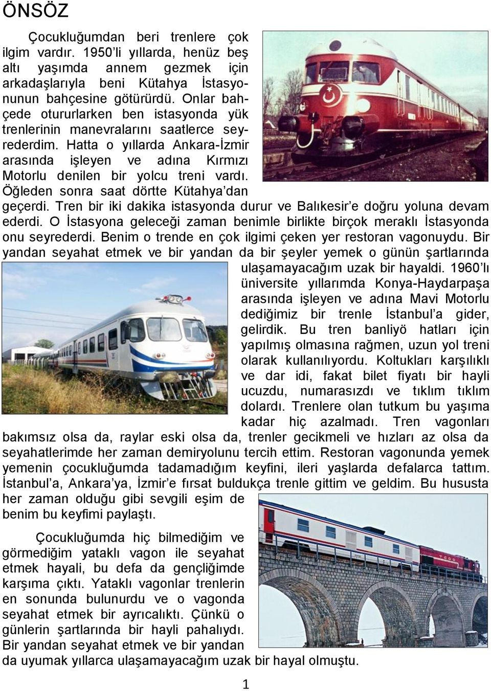 Öğleden sonra saat dörtte Kütahya dan geçerdi. Tren bir iki dakika istasyonda durur ve Balıkesir e doğru yoluna devam ederdi.