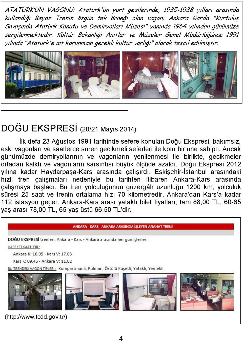 DOĞU EKSPRESİ (20/21 Mayıs 2014) İlk defa 23 Ağustos 1991 tarihinde sefere konulan Doğu Ekspresi, bakımsız, eski vagonları ve saatlerce süren gecikmeli seferleri ile kötü bir üne sahipti.