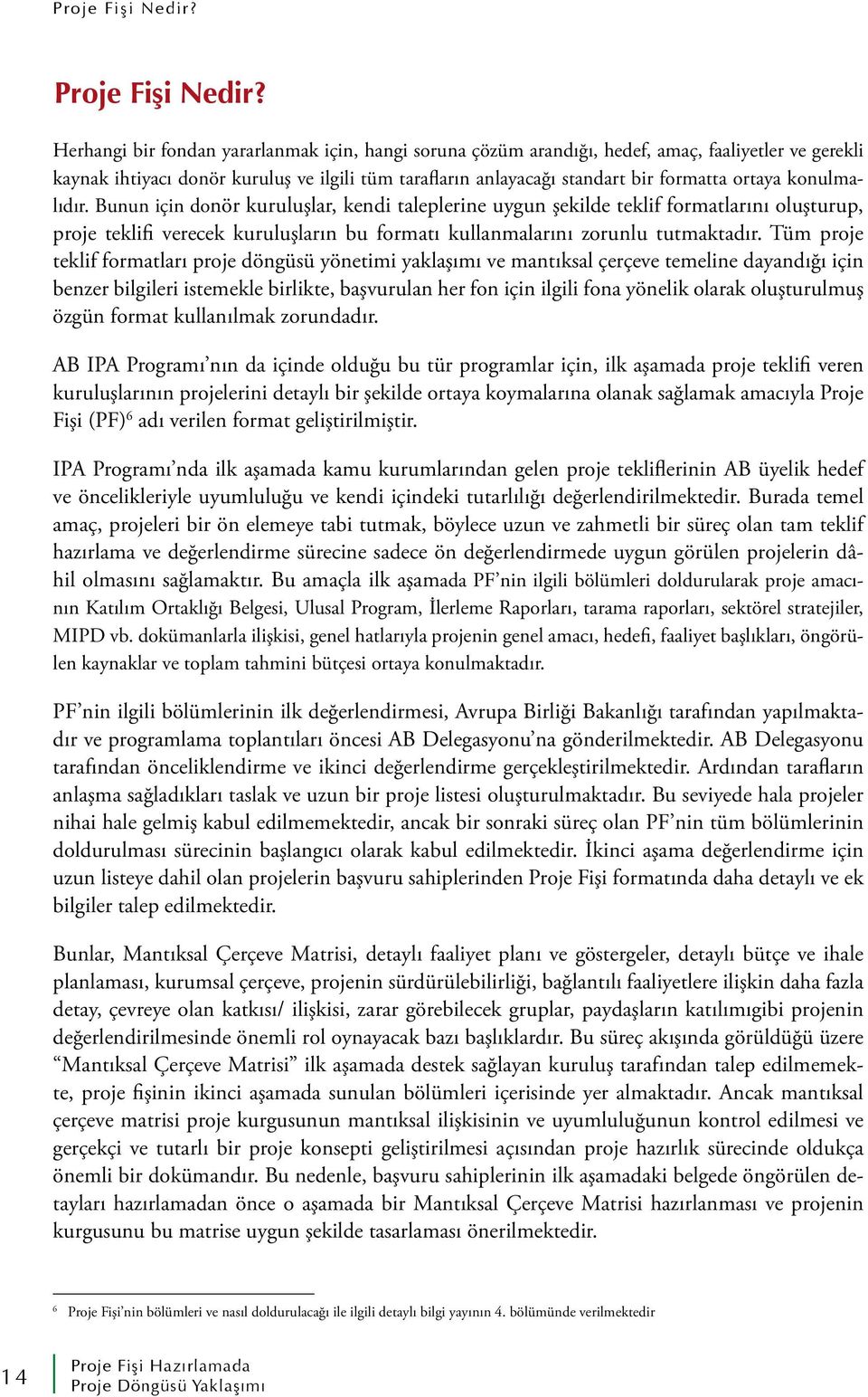 konulmalıdır. Bunun için donör kuruluşlar, kendi taleplerine uygun şekilde teklif formatlarını oluşturup, proje teklifi verecek kuruluşların bu formatı kullanmalarını zorunlu tutmaktadır.