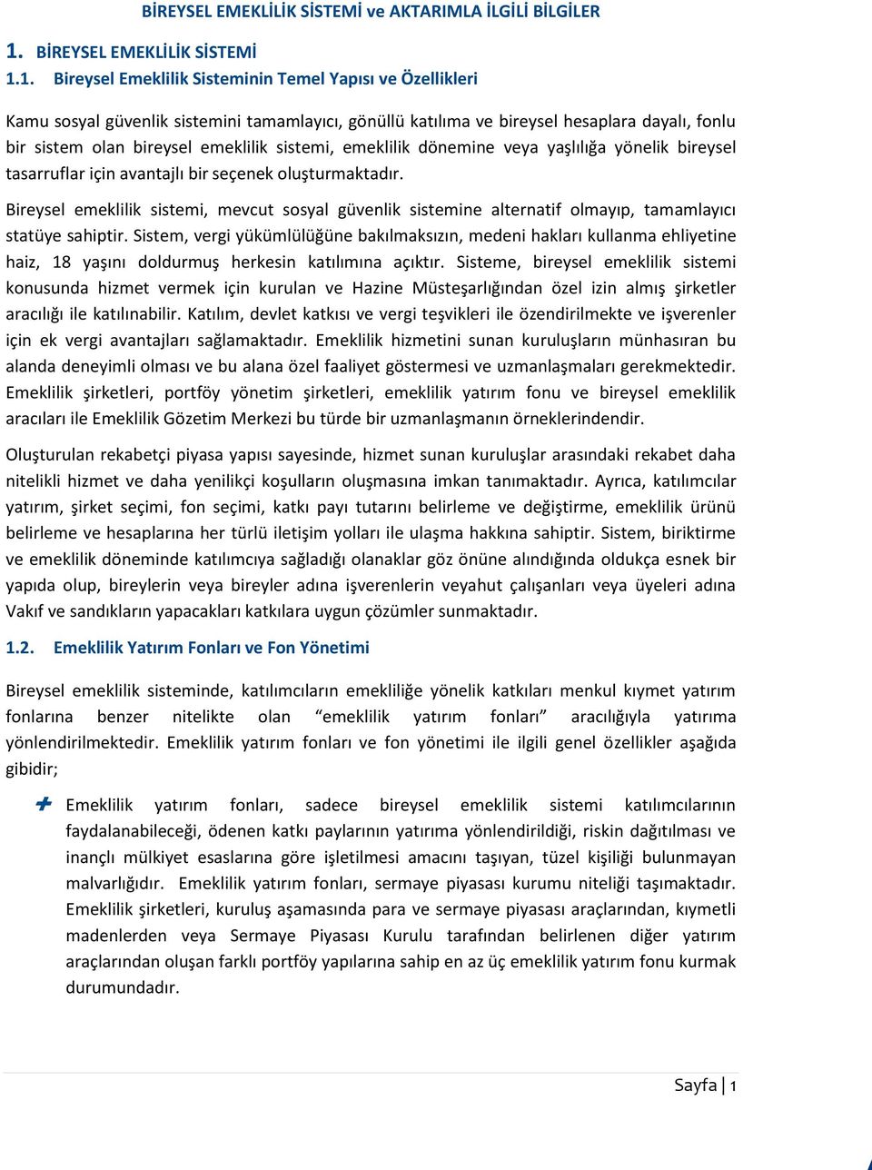 1. Bireysel Emeklilik Sisteminin Temel Yapısı ve Özellikleri Kamu sosyal güvenlik sistemini tamamlayıcı, gönüllü katılıma ve bireysel hesaplara dayalı, fonlu bir sistem olan bireysel emeklilik