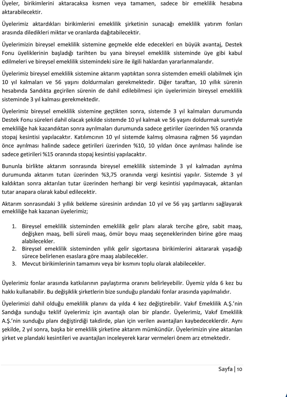 Üyelerimizin bireysel emeklilik sistemine geçmekle elde edecekleri en büyük avantaj, Destek u üyeliklerinin başladığı tarihten bu yana bireysel emeklilik sisteminde üye gibi kabul edilmeleri ve