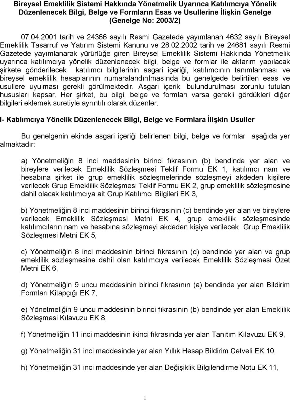 2002 tarih ve 24681 sayılı Resmi Gazetede yayımlanarak yürürlüğe giren Bireysel Emeklilik Sistemi Hakkında Yönetmelik uyarınca katılımcıya yönelik düzenlenecek bilgi, belge ve formlar ile aktarım