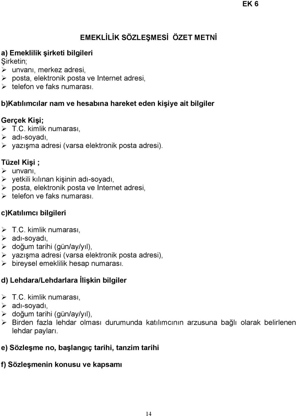 Tüzel Kişi ; unvanı, yetkili kılınan kişinin adı-soyadı, posta, elektronik posta ve Internet adresi, telefon ve faks numarası.