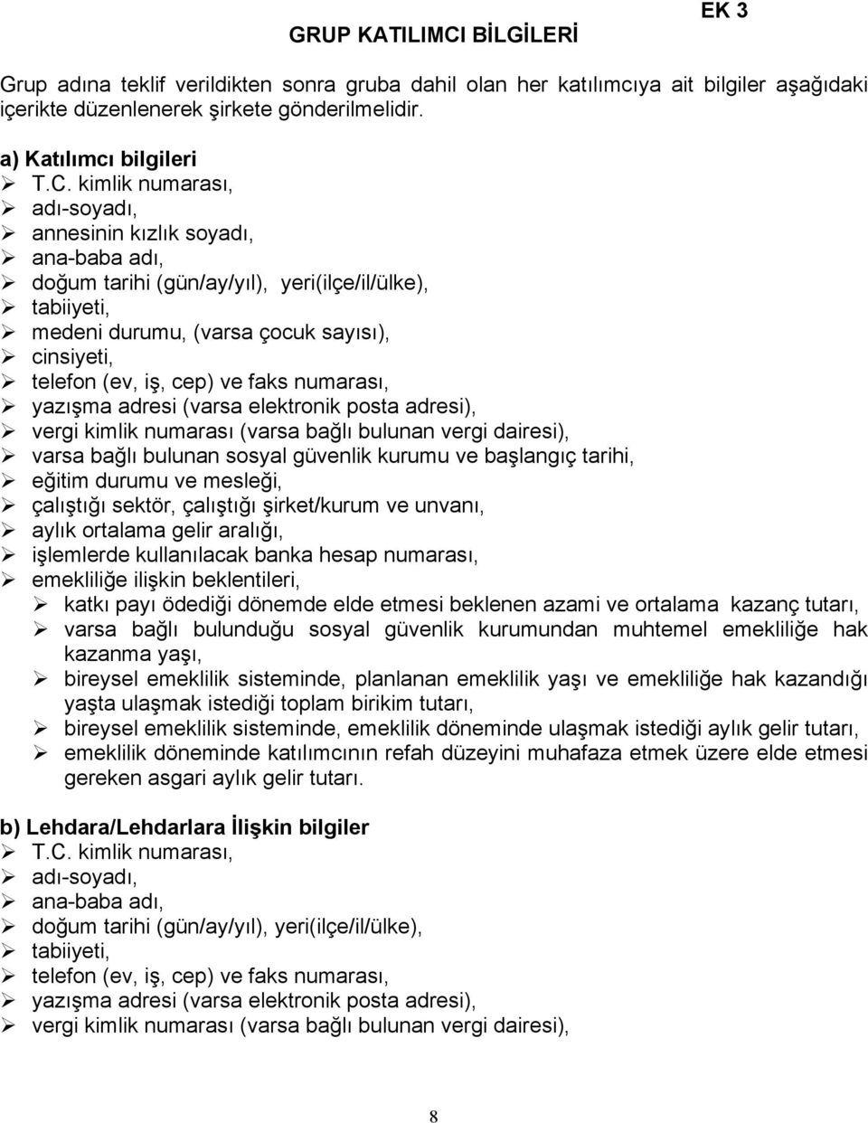 numarası, yazışma adresi (varsa elektronik posta adresi), vergi kimlik numarası (varsa bağlı bulunan vergi dairesi), varsa bağlı bulunan sosyal güvenlik kurumu ve başlangıç tarihi, eğitim durumu ve