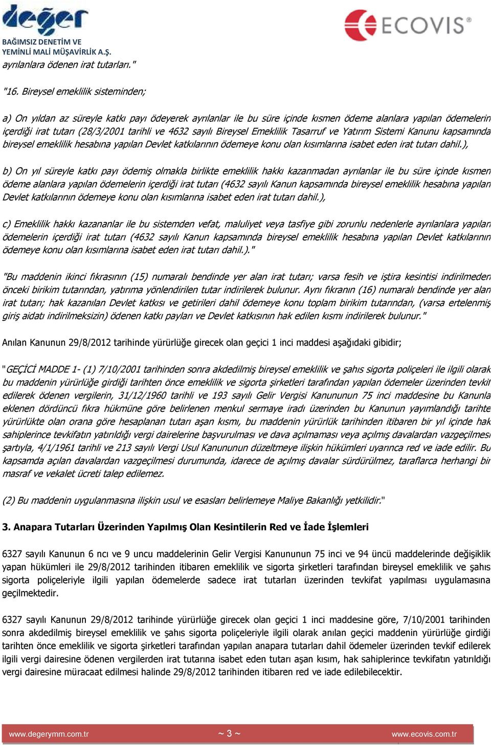 sayılı Bireysel Emeklilik Tasarruf ve Yatırım Sistemi Kanunu kapsamında bireysel emeklilik hesabına yapılan Devlet katkılarının ödemeye konu olan kısımlarına isabet eden irat tutarı dahil.