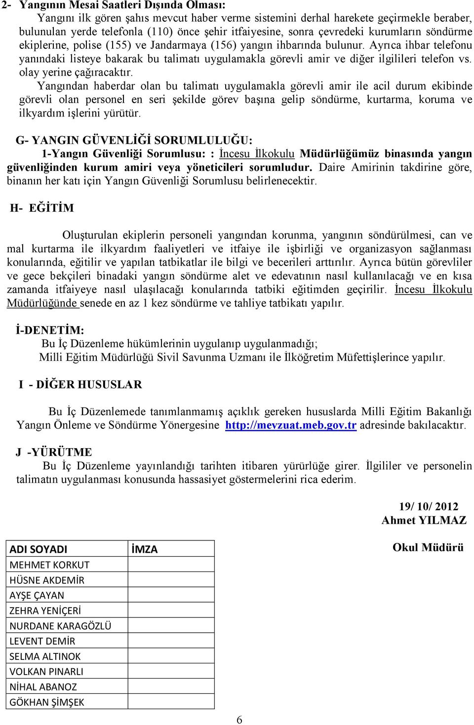 Ayrıca ihbar telefonu yanındaki listeye bakarak bu talimatı uygulamakla görevli amir ve diğer ilgilileri telefon vs. olay yerine çağıracaktır.