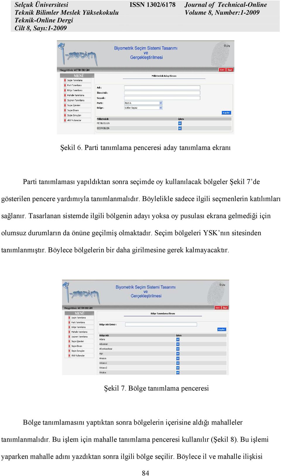 Seçim bölgeleri YSK nın sitesinden tanımlanmıştır. Böylece bölgelerin bir daha girilmesine gerek kalmayacaktır. Şekil 7.