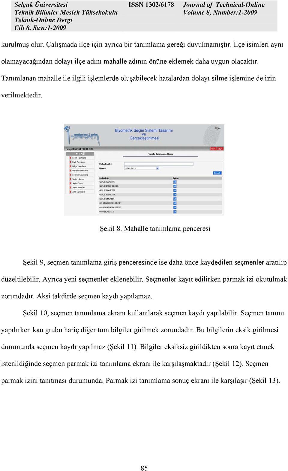 Mahalle tanımlama penceresi Şekil 9, seçmen tanımlama giriş penceresinde ise daha önce kaydedilen seçmenler aratılıp düzeltilebilir. Ayrıca yeni seçmenler eklenebilir.