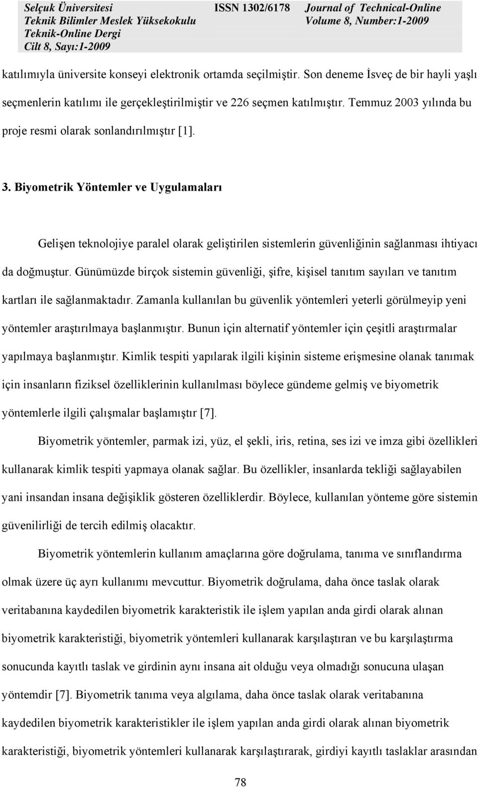 Biyometrik Yöntemler ve Uygulamaları Gelişen teknolojiye paralel olarak geliştirilen sistemlerin güvenliğinin sağlanması ihtiyacı da doğmuştur.