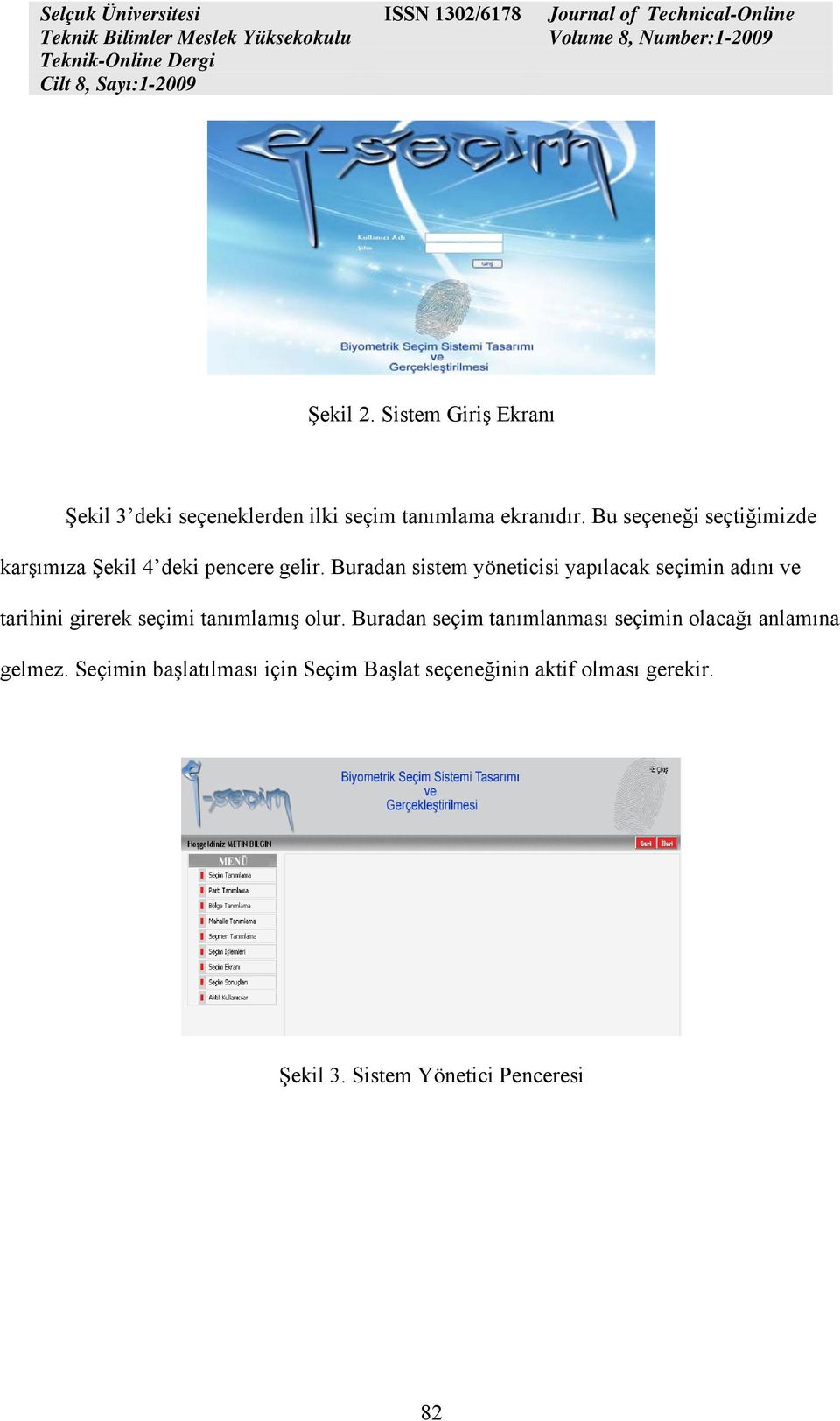 Buradan sistem yöneticisi yapılacak seçimin adını ve tarihini girerek seçimi tanımlamış olur.