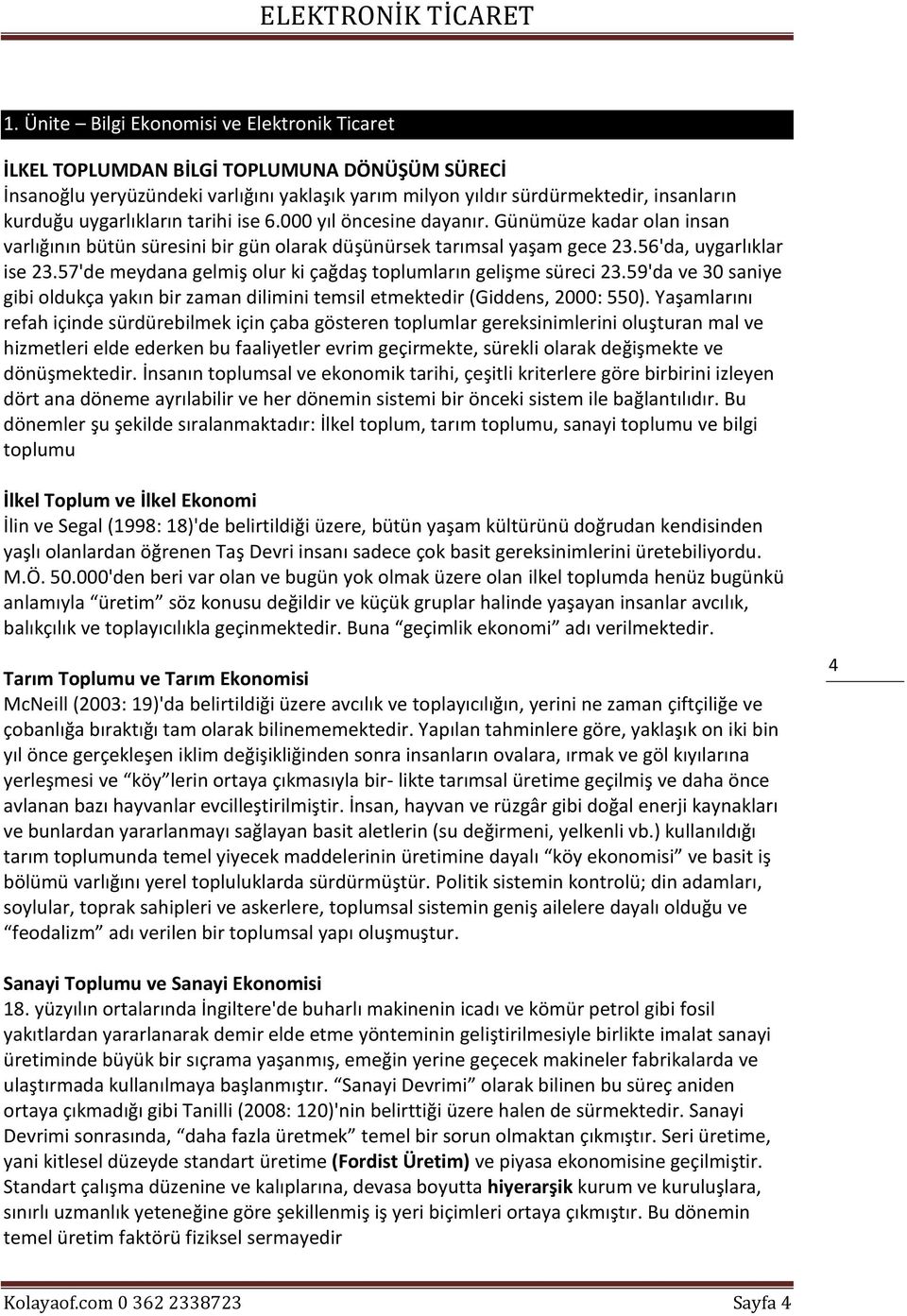 57'de meydana gelmiş olur ki çağdaş toplumların gelişme süreci 23.59'da ve 30 saniye gibi oldukça yakın bir zaman dilimini temsil etmektedir (Giddens, 2000: 550).