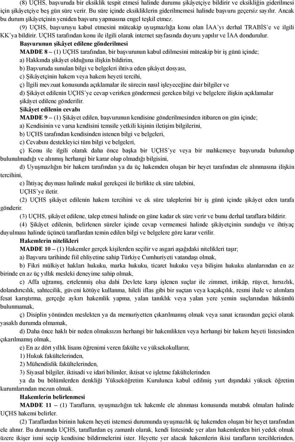 (9) UÇHS, başvuruyu kabul etmesini müteakip uyuşmazlığa konu olan İAA yı derhal TRABİS e ve ilgili KK ya bildirir.