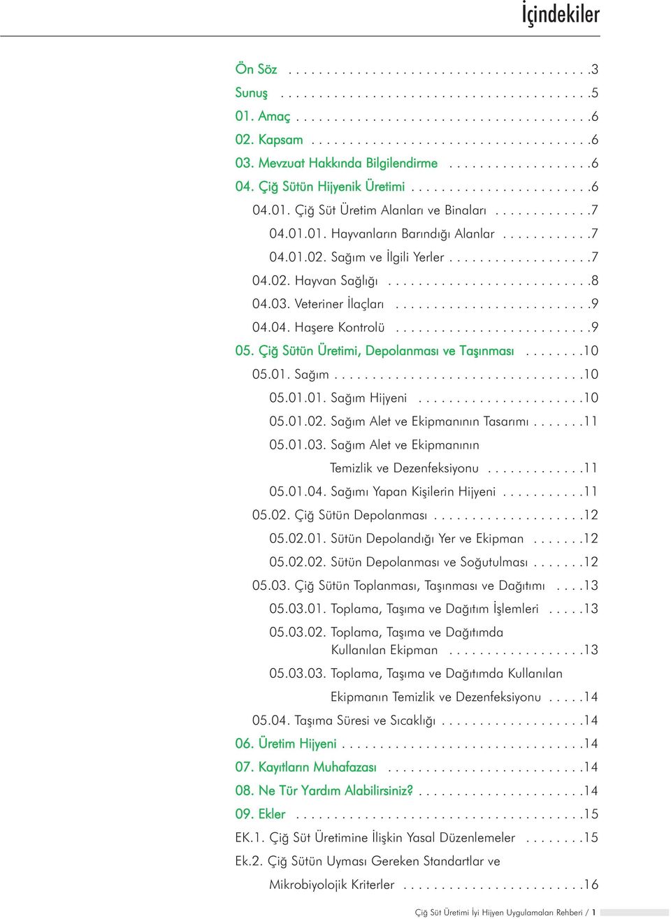 ...........7 04.01.02. Saðým ve Ýlgili Yerler...................7 04.02. Hayvan Saðlýðý...........................8 04.03. Veteriner Ýlaçlarý..........................9 04.04. Haþere Kontrolü..........................9 05.