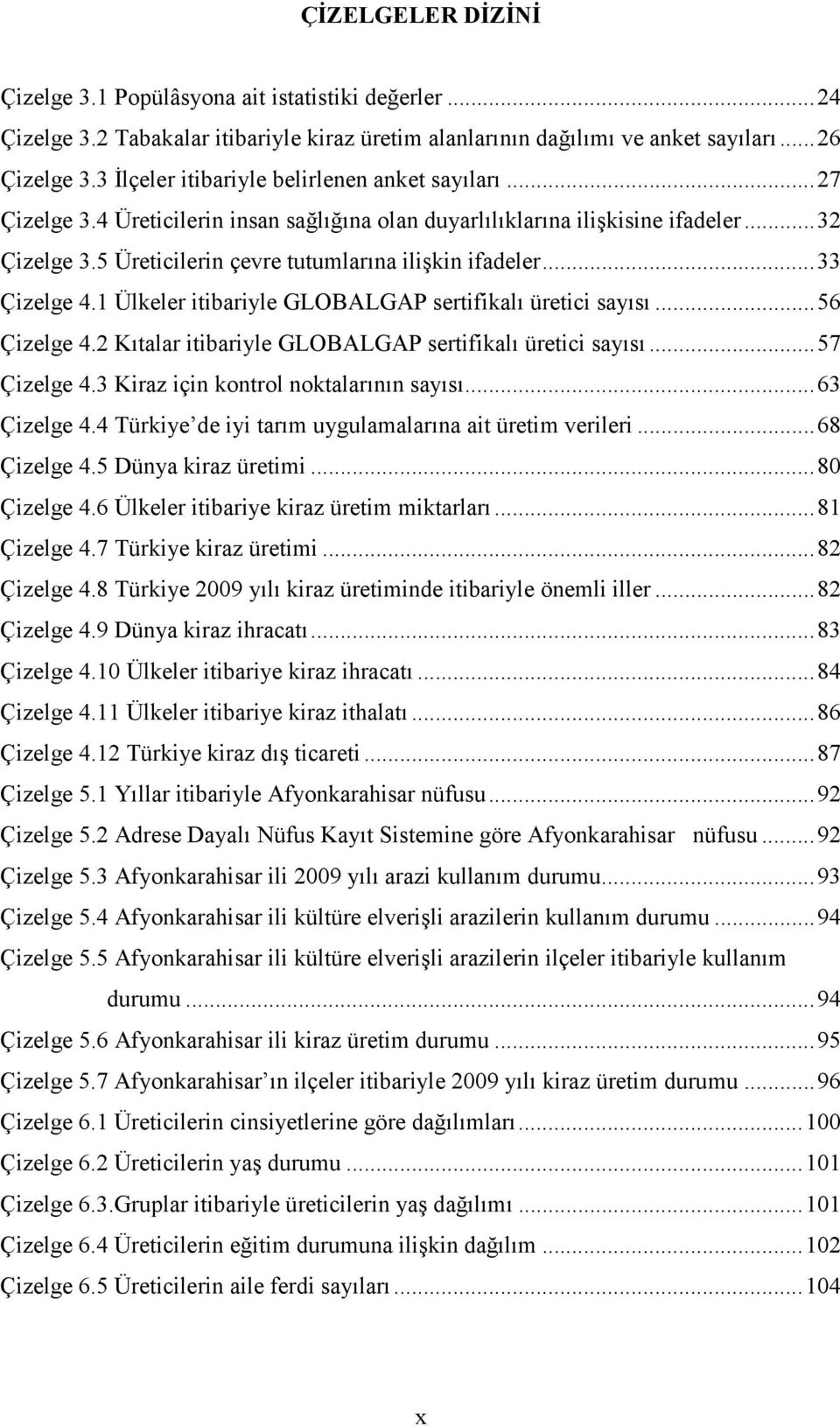 5 Üreticilerin çevre tutumlarına ilişkin ifadeler... 33 Çizelge 4.1 Ülkeler itibariyle GLOBALGAP sertifikalı üretici sayısı... 56 Çizelge 4.2 Kıtalar itibariyle GLOBALGAP sertifikalı üretici sayısı.