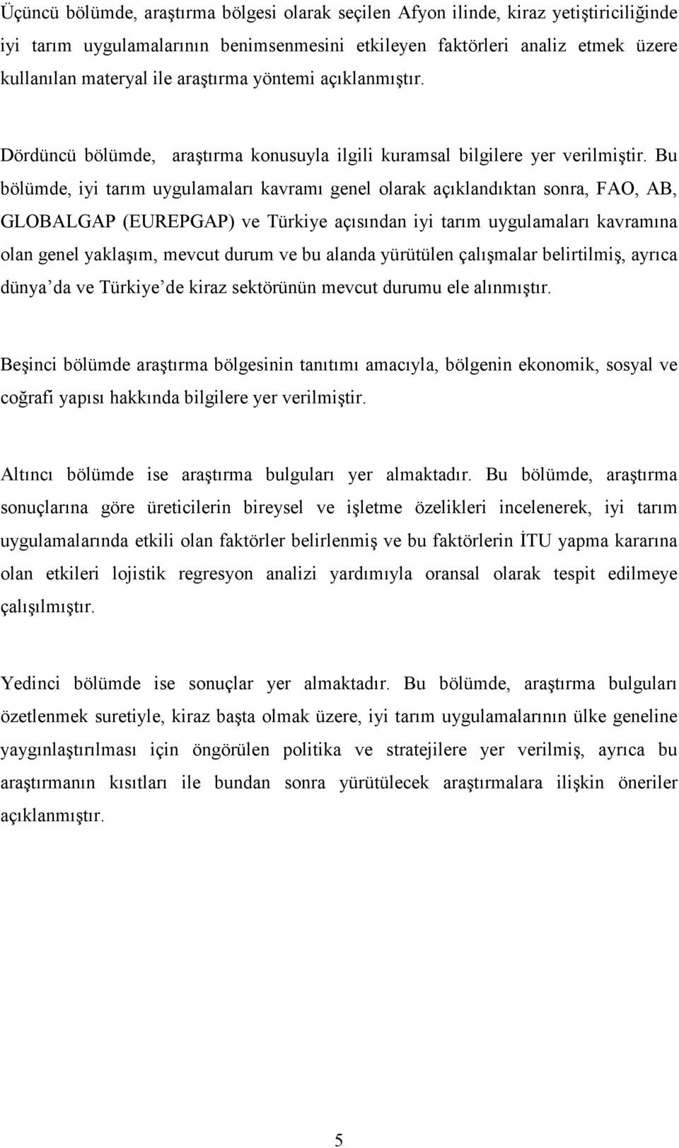 Bu bölümde, iyi tarım uygulamaları kavramı genel olarak açıklandıktan sonra, FAO, AB, GLOBALGAP (EUREPGAP) ve Türkiye açısından iyi tarım uygulamaları kavramına olan genel yaklaşım, mevcut durum ve