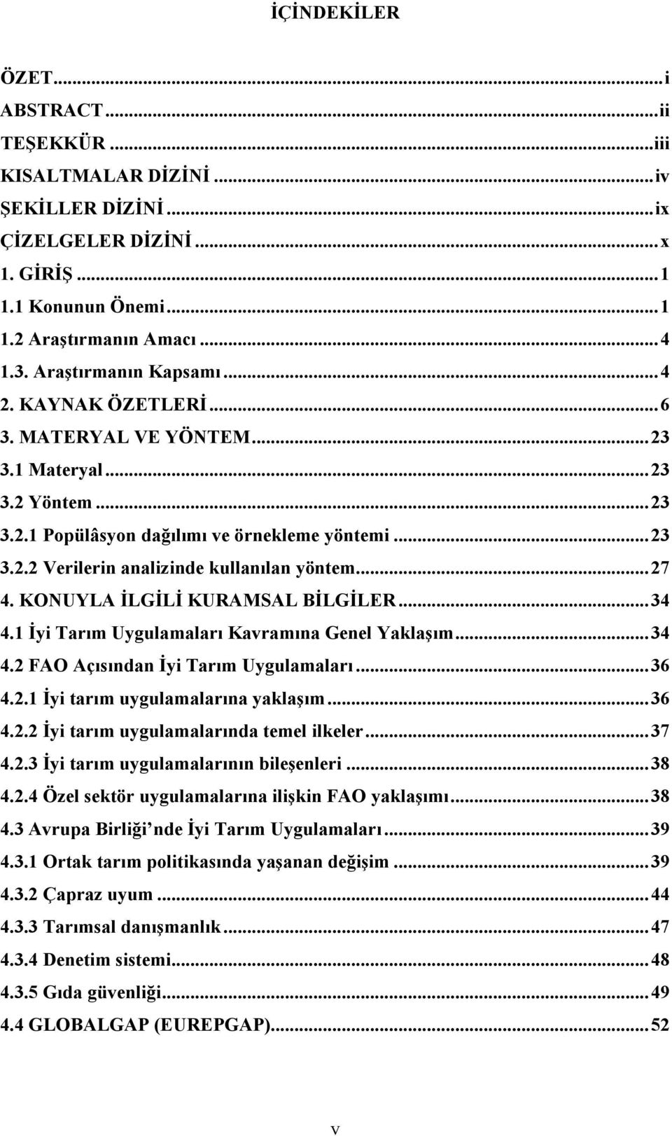 .. 27 4. KONUYLA İLGİLİ KURAMSAL BİLGİLER... 34 4.1 İyi Tarım Uygulamaları Kavramına Genel Yaklaşım... 34 4.2 FAO Açısından İyi Tarım Uygulamaları... 36 4.2.1 İyi tarım uygulamalarına yaklaşım... 36 4.2.2 İyi tarım uygulamalarında temel ilkeler.