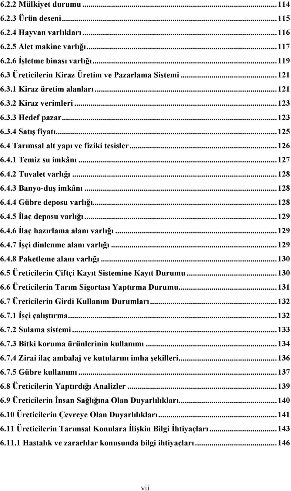 4 Tarımsal alt yapı ve fiziki tesisler... 126 6.4.1 Temiz su imkânı... 127 6.4.2 Tuvalet varlığı... 128 6.4.3 Banyo-duş imkânı... 128 6.4.4 Gübre deposu varlığı... 128 6.4.5 İlaç deposu varlığı.