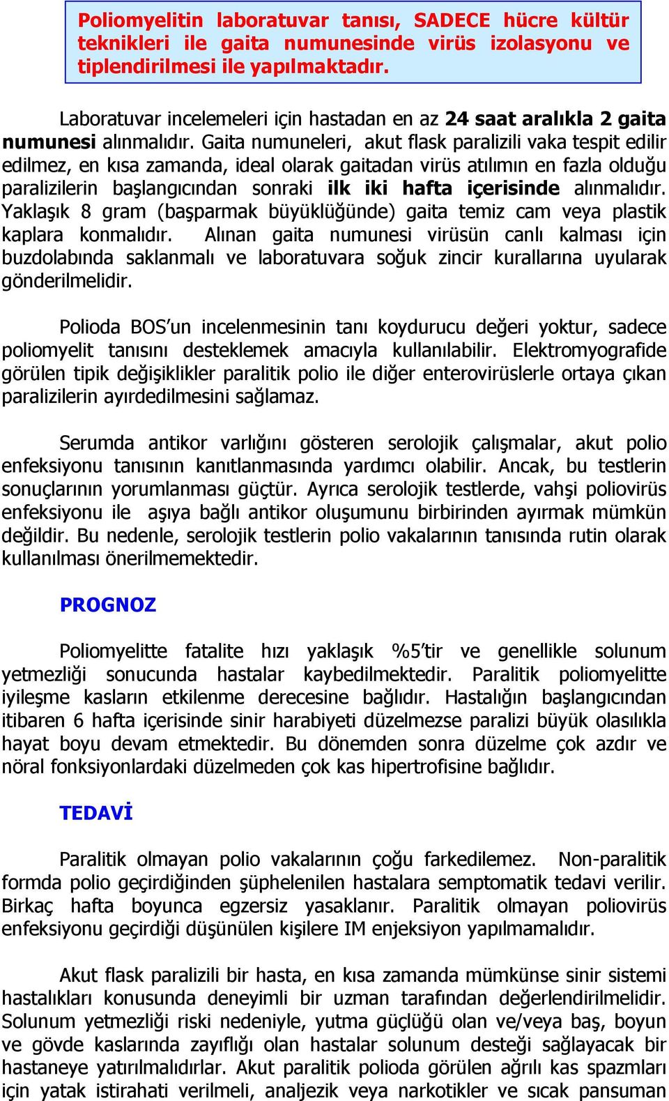 Gaita numuneleri, akut flask paralizili vaka tespit edilir edilmez, en kısa zamanda, ideal olarak gaitadan virüs atılımın en fazla olduğu paralizilerin başlangıcından sonraki ilk iki hafta içerisinde