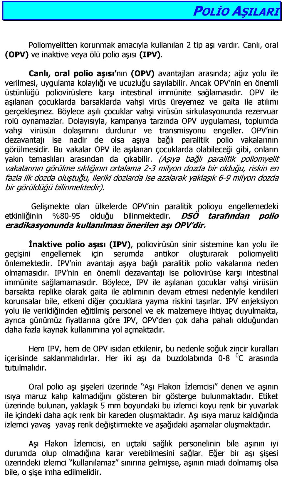 Ancak OPV nin en önemli üstünlüğü poliovirüslere karşı intestinal immünite sağlamasıdır. OPV ile aşılanan çocuklarda barsaklarda vahşi virüs üreyemez ve gaita ile atılımı gerçekleşmez.