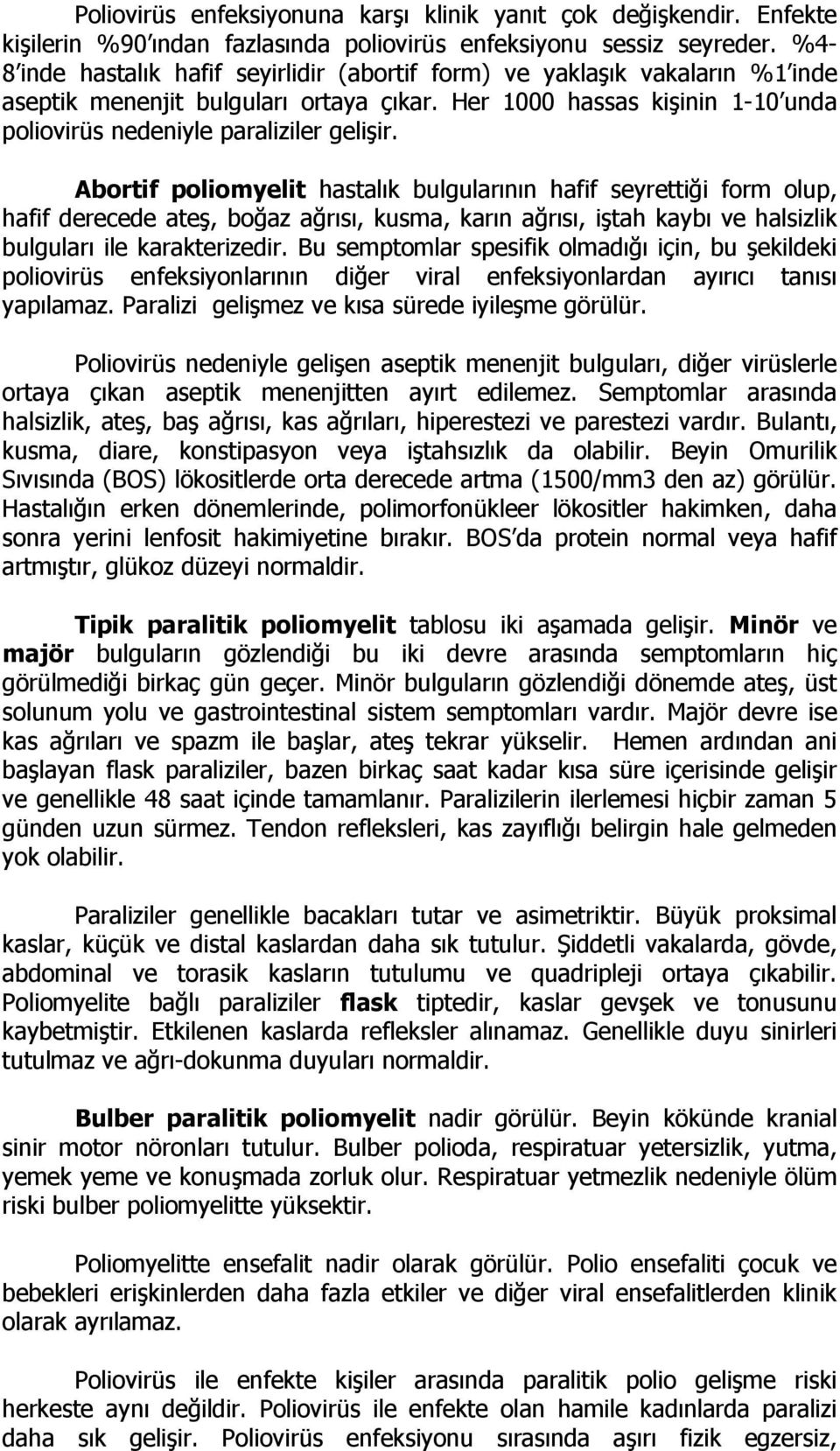 Abortif poliomyelit hastalık bulgularının hafif seyrettiği form olup, hafif derecede ateş, boğaz ağrısı, kusma, karın ağrısı, iştah kaybı ve halsizlik bulguları ile karakterizedir.