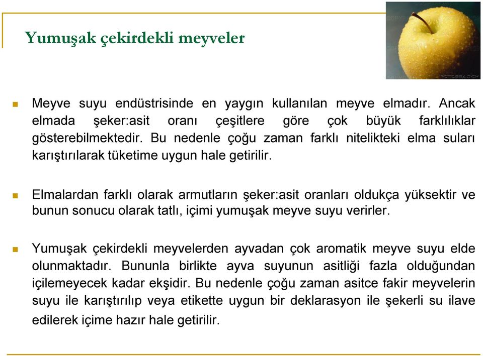 Elmalardan farklı olarak armutların şeker:asit oranları oldukça yüksektir ve bunun sonucu olarak tatlı, içimi yumuşak meyve suyu verirler.